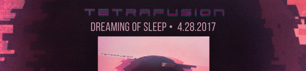 Tetrafusion: tutto “Dreaming of Sleep” in streaming