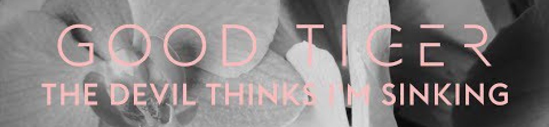 Good Tiger: pubblicato il video ufficiale di ‘The Devil Thinks I’m Sinking’