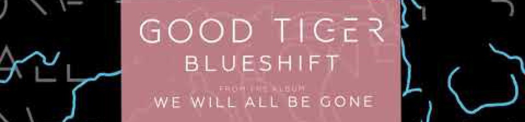 Good Tiger: pubblicato l’audio ufficiale di ‘Blueshift’