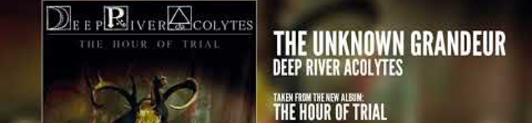 Deep River Acolytes: ascolta la nuova track ‘The Unknown Grandeur’