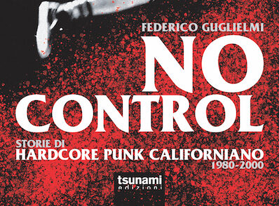 Federico Guglielmi: “No Control. Storie di hardcore punk californiano 1980 2000” in libreria il prossimo 16 luglio